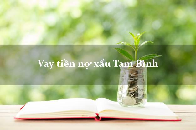 Vay tiền nợ xấu Tam Bình Vĩnh Long Vay tiền nợ xấu Tam Bình Vĩnh Long