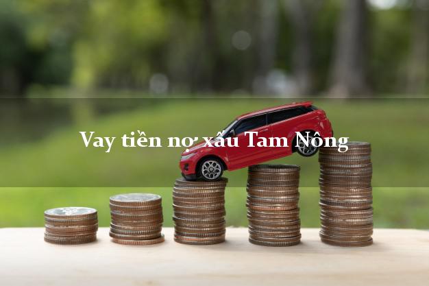 Vay tiền nợ xấu Tam Nông Đồng Tháp Vay tiền nợ xấu Tam Nông Đồng Tháp