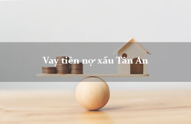 Vay tiền nợ xấu Tân An Long An Vay tiền nợ xấu Tân An Long An