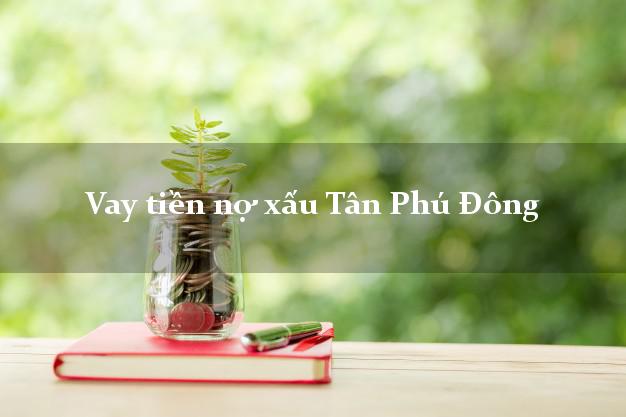 Vay tiền nợ xấu Tân Phú Đông Tiền Giang Vay tiền nợ xấu Tân Phú Đông Tiền Giang