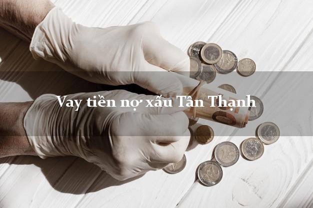 Vay tiền nợ xấu Tân Thạnh Long An Vay tiền nợ xấu Tân Thạnh Long An