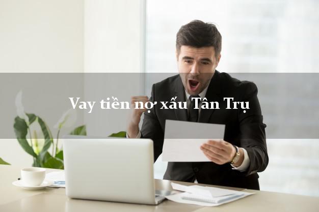 Vay tiền nợ xấu Tân Trụ Long An Vay tiền nợ xấu Tân Trụ Long An
