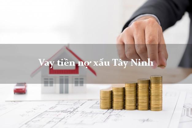 Vay tiền nợ xấu Tây Ninh Vay tiền nợ xấu Tây Ninh