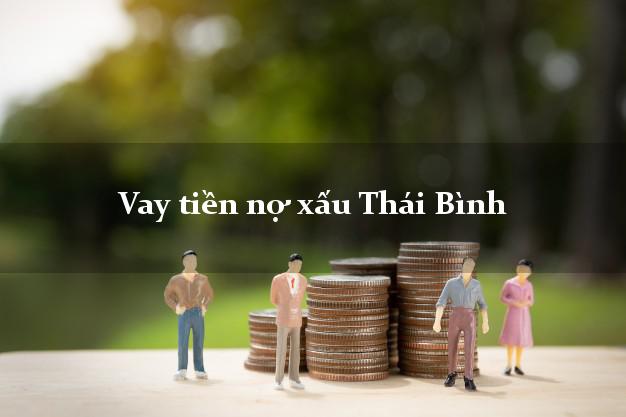 Vay tiền nợ xấu Thái Bình Vay tiền nợ xấu Thái Bình
