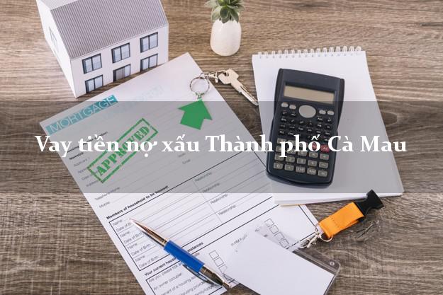 Vay tiền nợ xấu Thành phố Cà Mau Vay tiền nợ xấu Thành phố Cà Mau