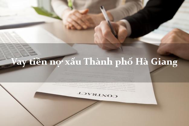 Vay tiền nợ xấu Thành phố Hà Giang Vay tiền nợ xấu Thành phố Hà Giang
