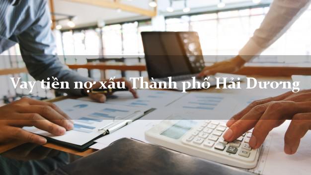 Vay tiền nợ xấu Thành phố Hải Dương Vay tiền nợ xấu Thành phố Hải Dương