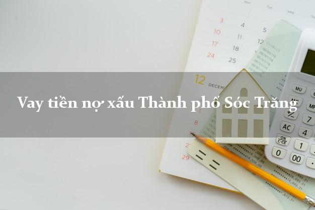 Vay tiền nợ xấu Thành phố Sóc Trăng Vay tiền nợ xấu Thành phố Sóc Trăng
