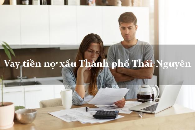Vay tiền nợ xấu Thành phố Thái Nguyên Vay tiền nợ xấu Thành phố Thái Nguyên