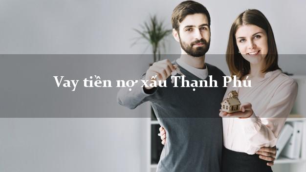 Vay tiền nợ xấu Thạnh Phú Bến Tre Vay tiền nợ xấu Thạnh Phú Bến Tre