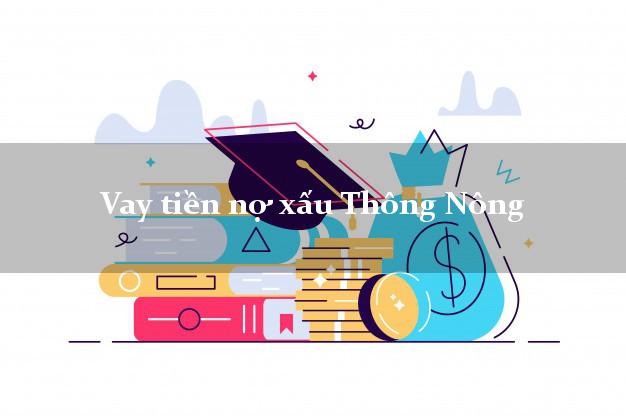 Vay tiền nợ xấu Thông Nông Cao Bằng Vay tiền nợ xấu Thông Nông Cao Bằng