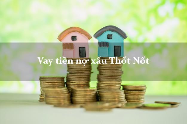 Vay tiền nợ xấu Thốt Nốt Cần Thơ Vay tiền nợ xấu Thốt Nốt Cần Thơ