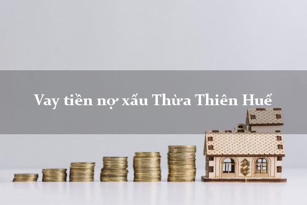 Vay tiền nợ xấu Thừa Thiên Huế Vay tiền nợ xấu Thừa Thiên Huế
