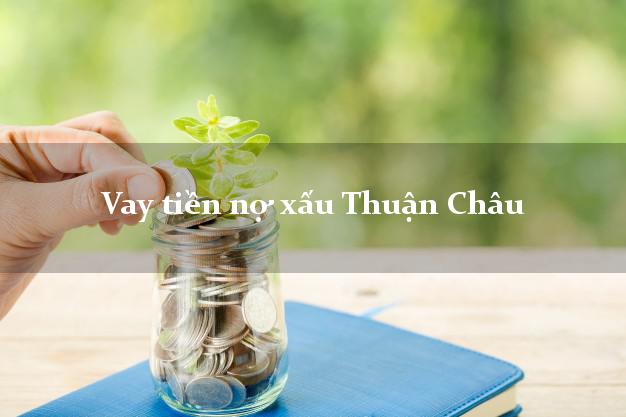 Vay tiền nợ xấu Thuận Châu Sơn La Vay tiền nợ xấu Thuận Châu Sơn La
