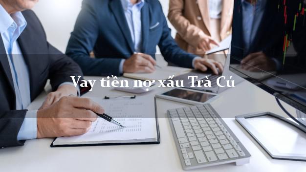 Vay tiền nợ xấu Trà Cú Trà Vinh Vay tiền nợ xấu Trà Cú Trà Vinh