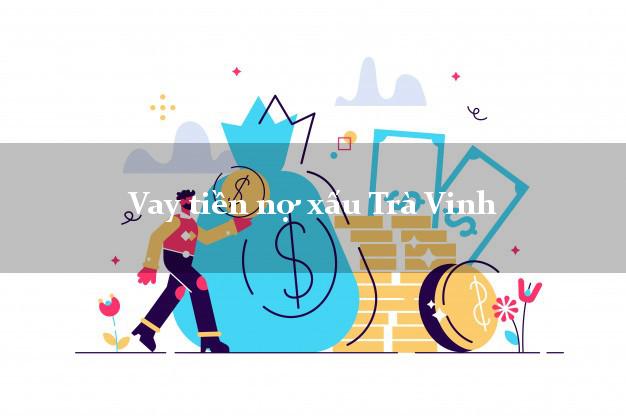 Vay tiền nợ xấu Trà Vinh Vay tiền nợ xấu Trà Vinh