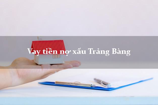 Vay tiền nợ xấu Trảng Bàng Tây Ninh Vay tiền nợ xấu Trảng Bàng Tây Ninh