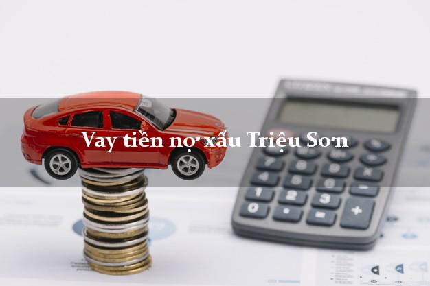 Vay tiền nợ xấu Triệu Sơn Thanh Hóa Vay tiền nợ xấu Triệu Sơn Thanh Hóa