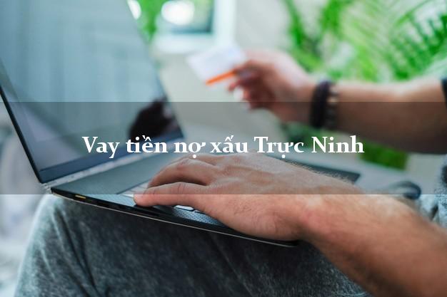 Vay tiền nợ xấu Trực Ninh Nam Định Vay tiền nợ xấu Trực Ninh Nam Định