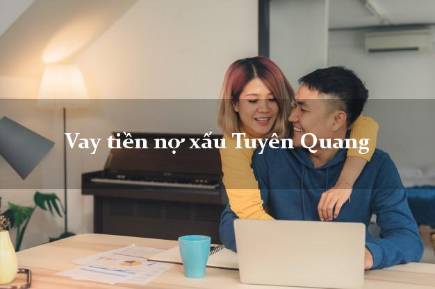 Vay tiền nợ xấu Tuyên Quang Vay tiền nợ xấu Tuyên Quang