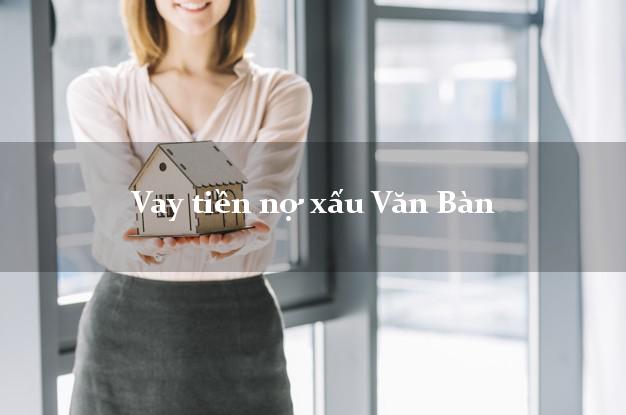 Vay tiền nợ xấu Văn Bàn Lào Cai Vay tiền nợ xấu Văn Bàn Lào Cai