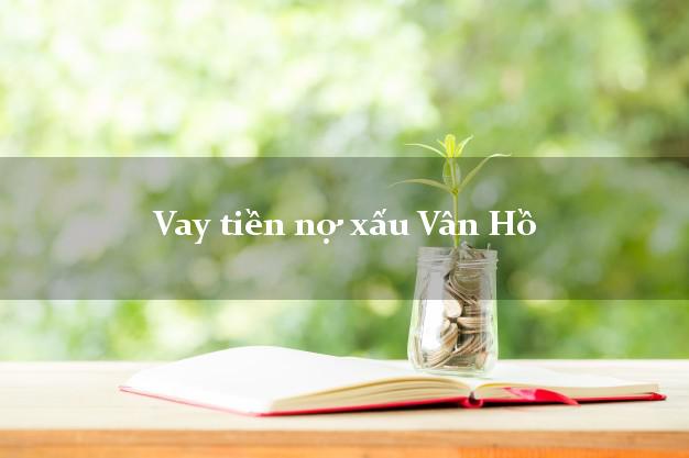 Vay tiền nợ xấu Vân Hồ Sơn La Vay tiền nợ xấu Vân Hồ Sơn La