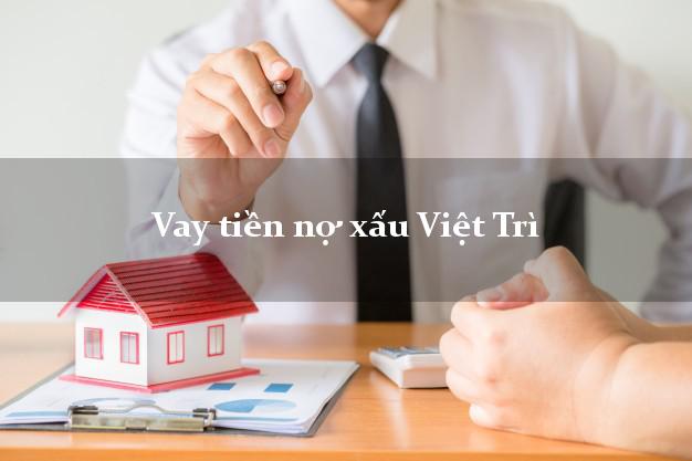 Vay tiền nợ xấu Việt Trì Phú Thọ Vay tiền nợ xấu Việt Trì Phú Thọ