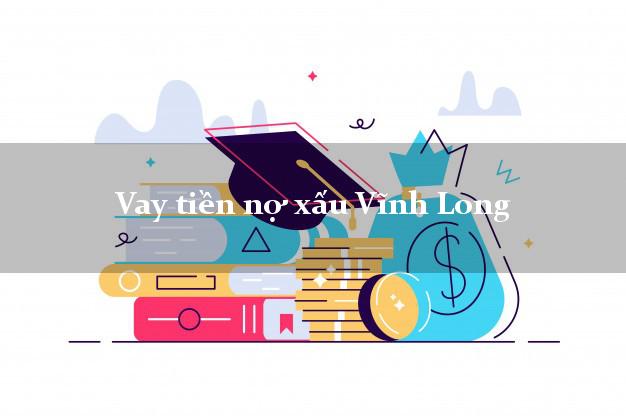 Vay tiền nợ xấu Vĩnh Long Vay tiền nợ xấu Vĩnh Long