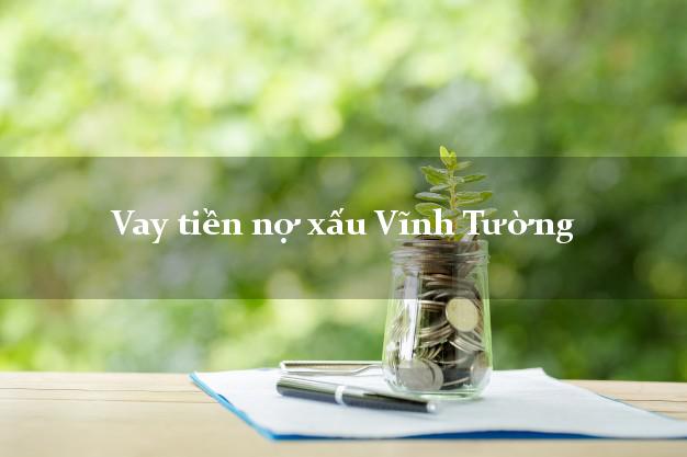 Vay tiền nợ xấu Vĩnh Tường Vĩnh Phúc Vay tiền nợ xấu Vĩnh Tường Vĩnh Phúc