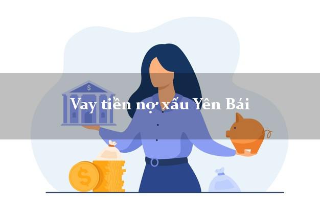 Vay tiền nợ xấu Yên Bái Vay tiền nợ xấu Yên Bái